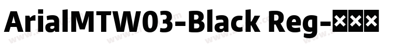 ArialMTW03-Black Reg字体转换 ArialMTW03-Black Reg字体转换